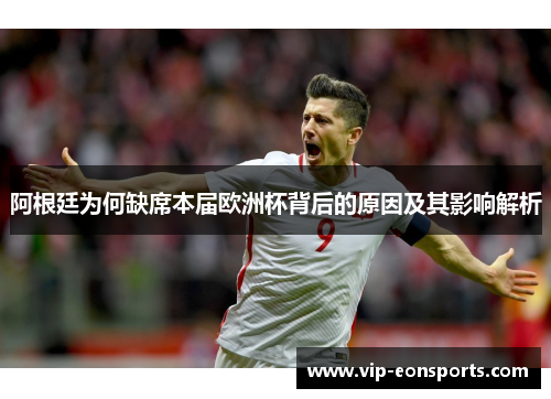 阿根廷为何缺席本届欧洲杯背后的原因及其影响解析 阿根廷为何缺席本届欧洲杯背后的原因及其影响解析